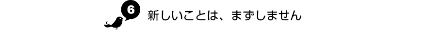 新しいことは、まずしません