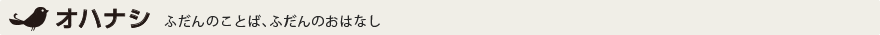 オハナシ ふだんのことば、ふだんのおはなし