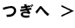 つぎへ
