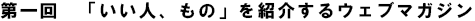 第1回　「いい人、もの」を紹介するウェブマガジン
