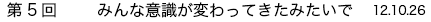 第5回　みんな意識が変わってきたみたいで